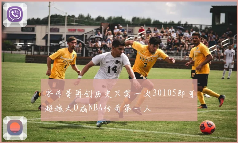 字母哥再创历史只需一次30105即可超越大O成NBA传奇第一人