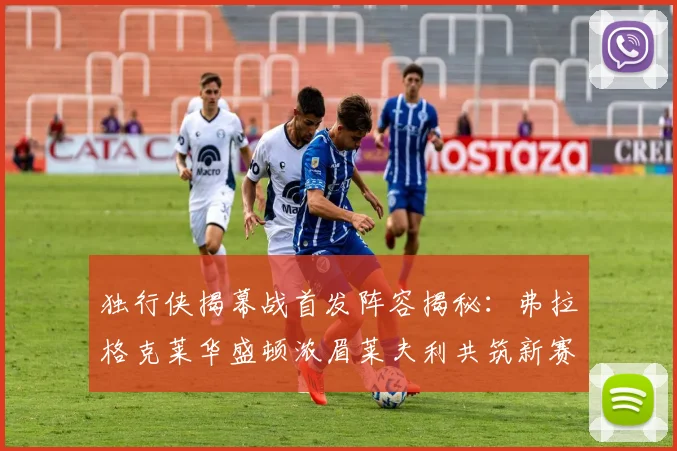 独行侠揭幕战首发阵容揭秘：弗拉格克莱华盛顿浓眉莱夫利共筑新赛季希望